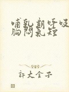 哺乳期呼吸困难胸闷气短