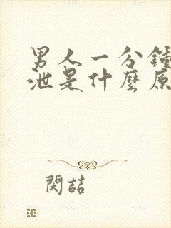 男人一分钟早些泄是什么原因