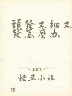 头发又细又软脱发怎么办