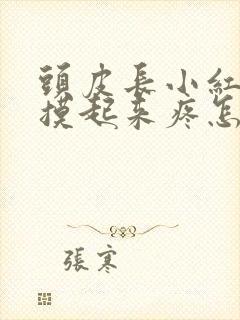 头皮长小红疙瘩摸起来疼怎么回事