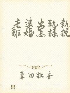 老婆出轨执意要离婚怎样挽回