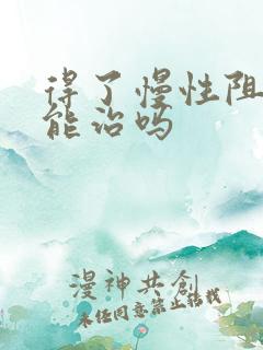 得了慢性阻肺还能治吗