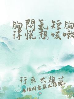 胸闷气短胸口堵得慌想咳嗽