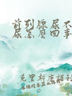 前列腺尿不出来尿怎么回事