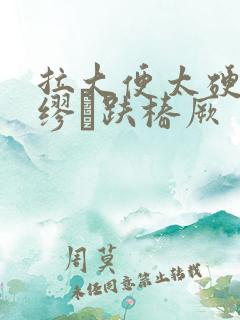 拉大便太硬肛门缪趺椿厥