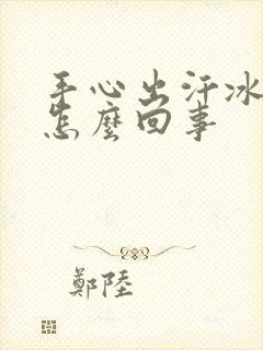 手心出汗冰凉是怎么回事