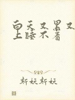 白天又累又困晚上睡不着