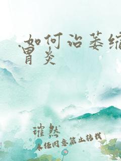 .如何治萎缩性胃炎