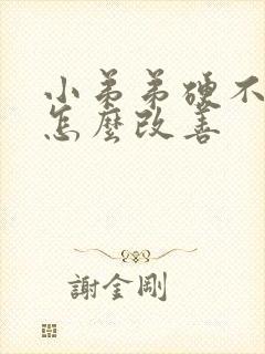 小弟弟硬不起来怎么改善