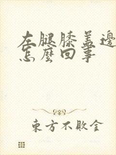 左腿膝盖边疼是怎么回事