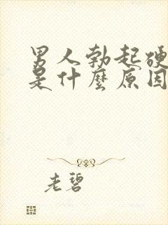 男人勃起硬度差是什么原因