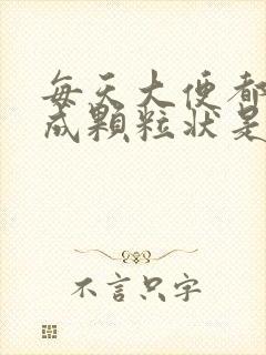 每天大便都干结成颗粒状是什么原因