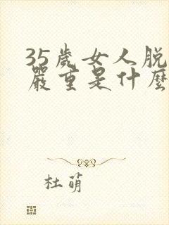 35岁女人脱发严重是什么原因