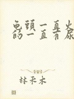 龟头一直火辣辣的一直有尿意