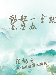 勃起一会就变软怎么办