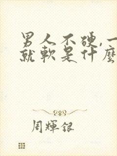 男人不硬,一会就软是什么原因