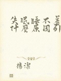 失眠睡不着觉是什么原因引起的?