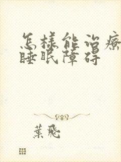 怎样能治疗长期睡眠障碍