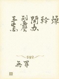 手裂开干燥粗糙怎么办