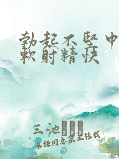 勃起不坚中途疲软射精快