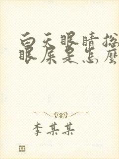 白天眼睛总是有眼屎是怎么回事