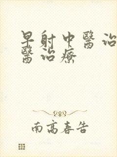 早射中医治疗西医治疗