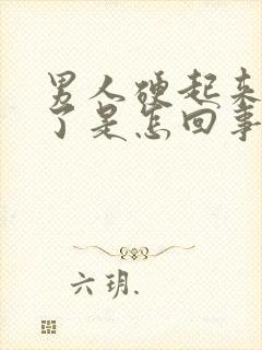 男人硬起来又软了是怎回事