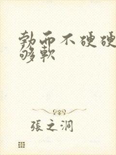 勃而不硬硬度不够软