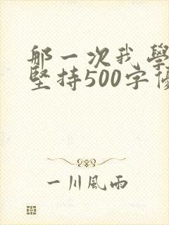 那一次我学会了坚持500字优秀作文