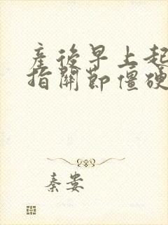 产后早上起来手指关节僵硬