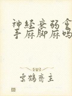 神经衰弱会引起手麻脚麻吗