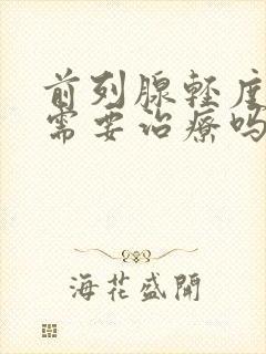 前列腺轻度增生需要治疗吗