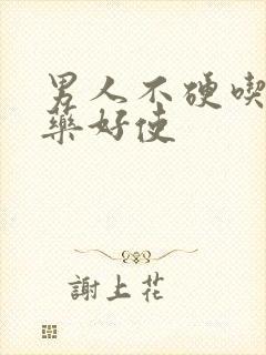 男人不硬吃什么药好使