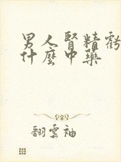 男人肾精亏虚吃什么中药