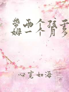 带两个孩子的保姆一个月多少钱