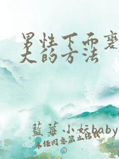 男性下面变粗变大的方法