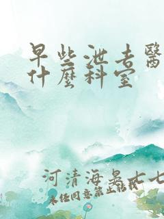 早些泄去医院挂什么科室