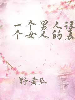 一个男人很爱一个女人的表现