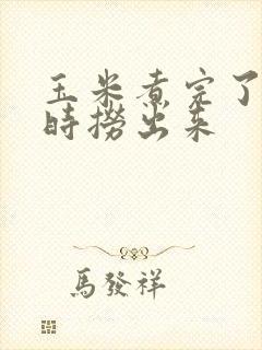 玉米煮完了要及时捞出来