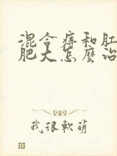 混合痔和肛乳头肥大怎么治