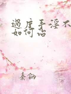 过度手淫不勃起如何治