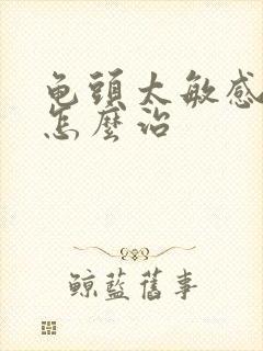 龟头太敏感秒射怎么治