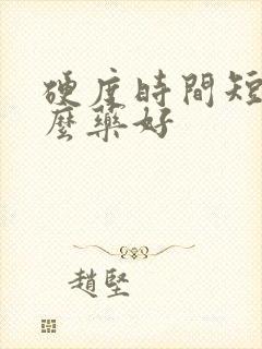 硬度时间短吃什么药好