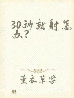 30秒就射怎么办?