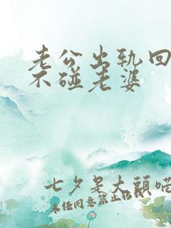 老公出轨回归后不碰老婆