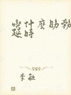 吃什么助勃药能延时