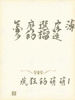 怎么选皮薄核肉多的榴莲