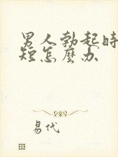 男人勃起时间很短怎么办