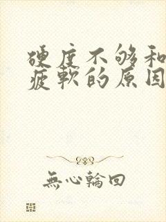 硬度不够和中途疲软的原因是什么