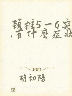 颈椎5一6突出,有什么症状